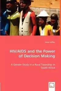 HIV/AIDS and the Power of Decision Making - A Gender Study in a Rural Township in South Africa - Anne Löffler