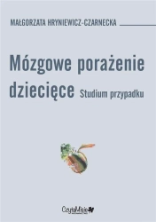 Mózgowe porażenie dziecięce. Studium przypadk - Małgorzata Hryniewicz-Czarnecka
