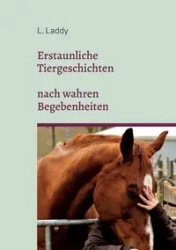 Erstaunliche Tiergeschichten nach wahren Begebenheiten - Laddy L.