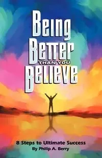 Being Better Than You Believe - Berry Philip