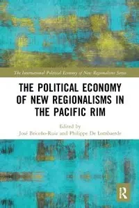 The Political Economy of New Regionalisms in the Pacific Rim - Briceño-Ruiz José