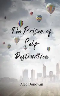 The Prison of Self-Destruction - Donovan Alec