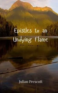 Epistles to an Undying Flame - Julian Prescott