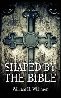 Shaped by the Bible - Will Willimon