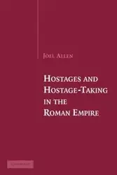 Hostages and Hostage-Taking in the Roman Empire - Allen Joel