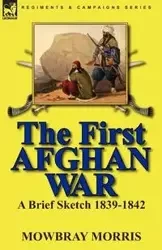 The First Afghan War - Morris Mowbray