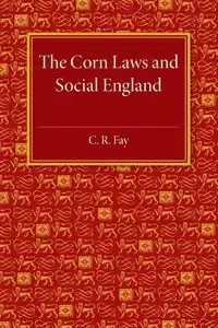 The Corn Laws and Social England - Fay C. R.