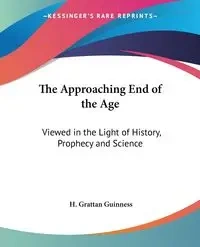 The Approaching End of the Age - Guinness H. Grattan