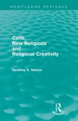 Cults, New Religions and Religious Creativity (Routledge Revivals) - Nelson Geoffrey