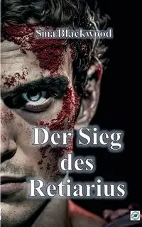 Der Sieg des Retiarius - Sina Blackwood
