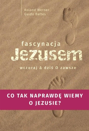 Fascynacja Jezusem. Wczoraj, dziś, zawsze - Roland Werner, Guido Baltes, Paulina Filippi-Lech