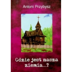 Gdzie jest nasza ziemia...? - Antoni Przybysz