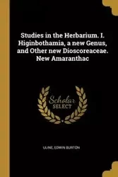 Studies in the Herbarium. I. Higinbothamia, a new Genus, and Other new Dioscoreaceae. New Amaranthac - Burton Edwin Uline
