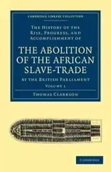 The History of the Abolition of the African Slave-Trade by the British Parliament - Volume 1 - Thomas Clarkson