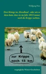 Drei Könige im Abendland - oder wie es dazu kam, dass sie im Jahr 2012 immer noch die Krippe suchten. - Pein Wolfgang
