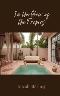 In the Glow of the Tropics - Sterling Micah