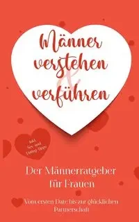 Männer verstehen & verführen - Der Männerratgeber für Frauen - Marlene Korporal