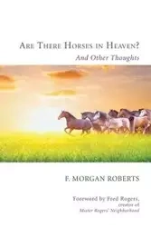 Are There Horses in Heaven? - Morgan Roberts F.