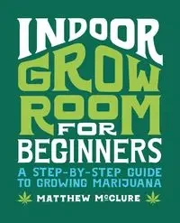 Indoor Grow Room for Beginners - Matthew McClure
