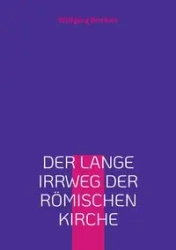 Der lange Irrweg der römischen Kirche - Brockers Wolfgang