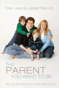The Parent You Want to Be - Les Parrott