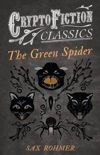 The Green Spider (Cryptofiction Classics - Weird Tales of Strange Creatures) - Rohmer Sax