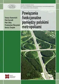 Powiązania funkcjonalne pomiędzy polskimi metropoliami - Tomasz Komornicki, Piotr Korcelli, Piotr Siłka, Przemysław Śleszyński, Dariusz Świątek