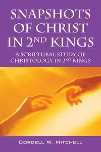 Snapshots of Christ in 2nd Kings - Mitchell Cordell W.