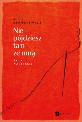 Nie pójdziesz tam ze mną. Życie po stracie - Nula Stankiewicz