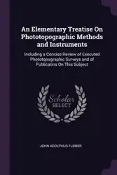 An Elementary Treatise On Phototopographic Methods and Instruments - John Flemer Adolphus