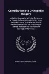 Contributions to Orthopedic Surgery - Joseph Hutchison Chrisman