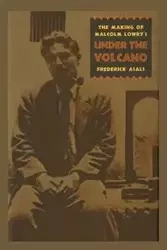 Making of Malcolm Lowry's Under the Volcano - Frederick Asals