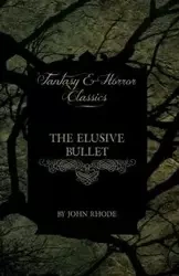 The Elusive Bullet (Fantasy and Horror Classics) - John Rhode