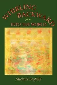 Whirling Backward Into the World - Michael Scofield