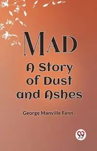 Mad A Story Of Dust And Ashes - George Fenn Manville