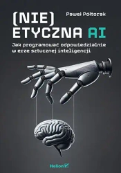 (Nie)etyczna AI. Jak programować odpowiedzialnie.. - Paweł Półtorak
