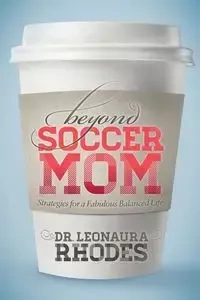 Beyond Soccer Mom - Rhodes Leonaura