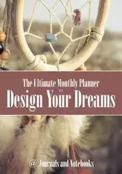 The Ultimate Monthly Planner to Design Your Dreams - @ Journals and Notebooks