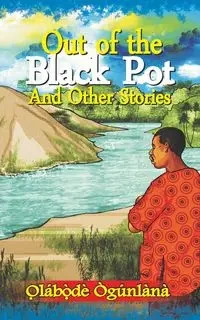 OUT OF THE BLACK POT AND OTHER STORIES - Ògúnlàna O̩lábò̩dé