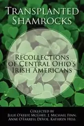 Transplanted Shamrocks Recollections of Central Ohio's Irish Americans - McGhee Julie O'Keefe