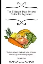 The Ultimate Dash Recipes Guide for Beginners - Wilson Maya