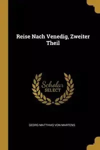 Reise Nach Venedig, Zweiter Theil - Von Martens Georg Matthias