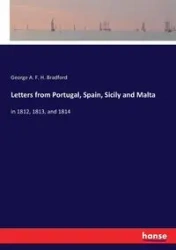 Letters from Portugal, Spain, Sicily and Malta - Bradford George A. F. H.