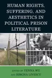 Human Rights, Suffering, and Aesthetics in Political Prison Literature - Wu Yenna