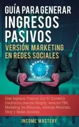 Guía Para Generar Ingresos Pasivos Versión Marketing en Redes Sociales - Mastery Income