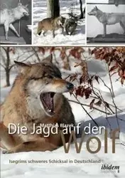 Die Jagd auf den Wolf. Isegrims schweres Schicksal in Deutschland. Beiträge zur Jagdgeschichte des 18. und 19. Jahrhunderts - Blazek Matthias