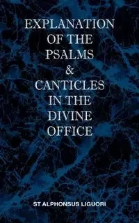 Explanation of the Psalms & Canticles in the Divine Office - Liguori St Alphonsus M