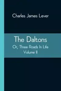 The Daltons; Or, Three Roads In Life. Volume II - James Charles Lever