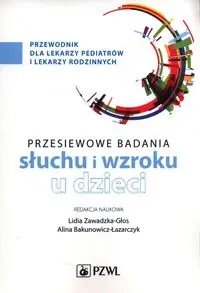 Badania przesiewowe narządu słuchu i wzroku u dzie - Lidia Zawadzka-Głos, Alina Bakunowicz-Łazarczyk
