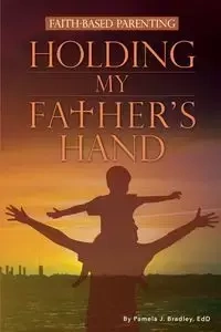 Holding My Father's Hand - Bradley Pamela J